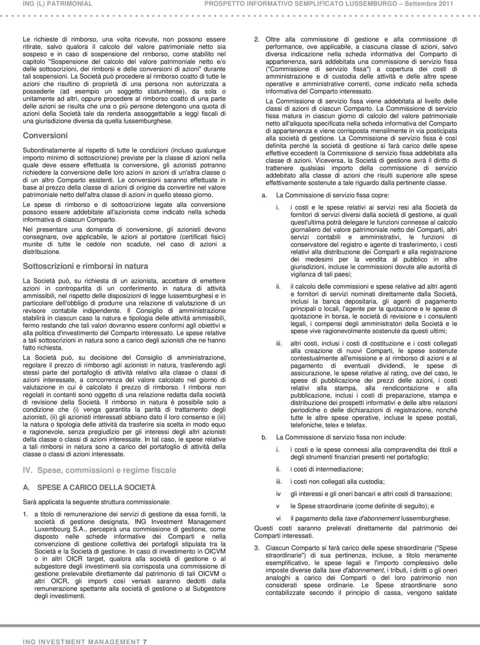 La Società può procedere al rimborso coatto di tutte le azioni che risultino di proprietà di una persona non autorizzata a possederle (ad esempio un soggetto statunitense), da sola o unitamente ad