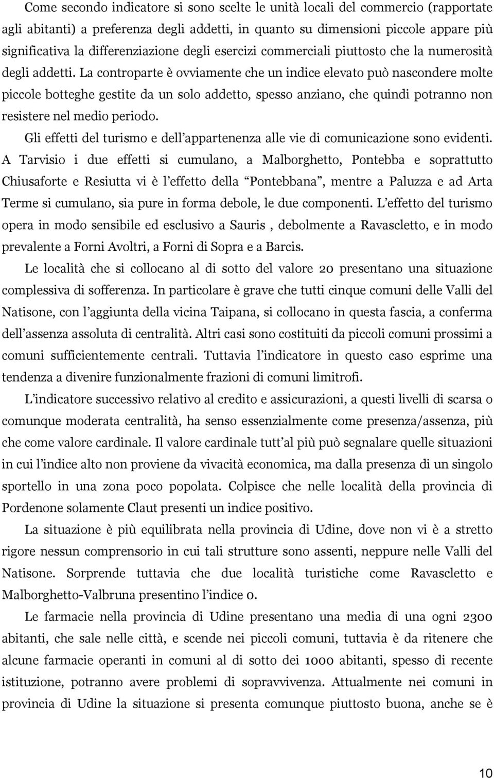 La controparte è ovviamente che un indice elevato può nascondere molte piccole botteghe gestite da un solo addetto, spesso anziano, che quindi potranno non resistere nel medio periodo.