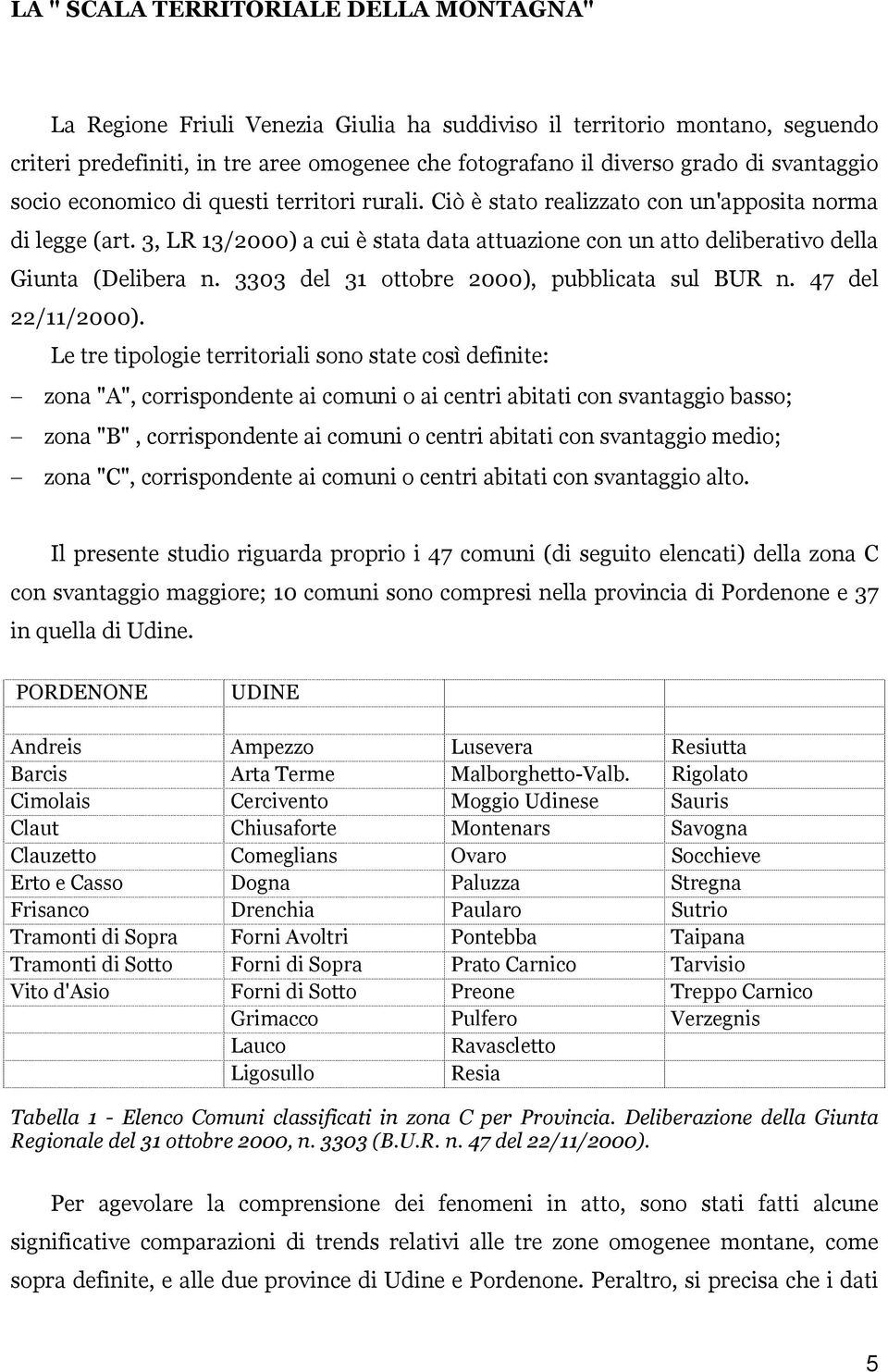 3, LR 13/2000) a cui è stata data attuazione con un atto deliberativo della Giunta (Delibera n. 3303 del 31 ottobre 2000), pubblicata sul BUR n. 47 del 22/11/2000).