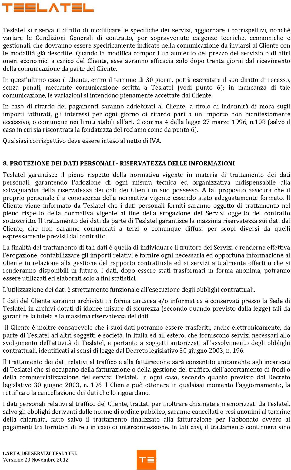 Quando la modifica comporti un aumento del prezzo del servizio o di altri oneri economici a carico del Cliente, esse avranno efficacia solo dopo trenta giorni dal ricevimento della comunicazione da