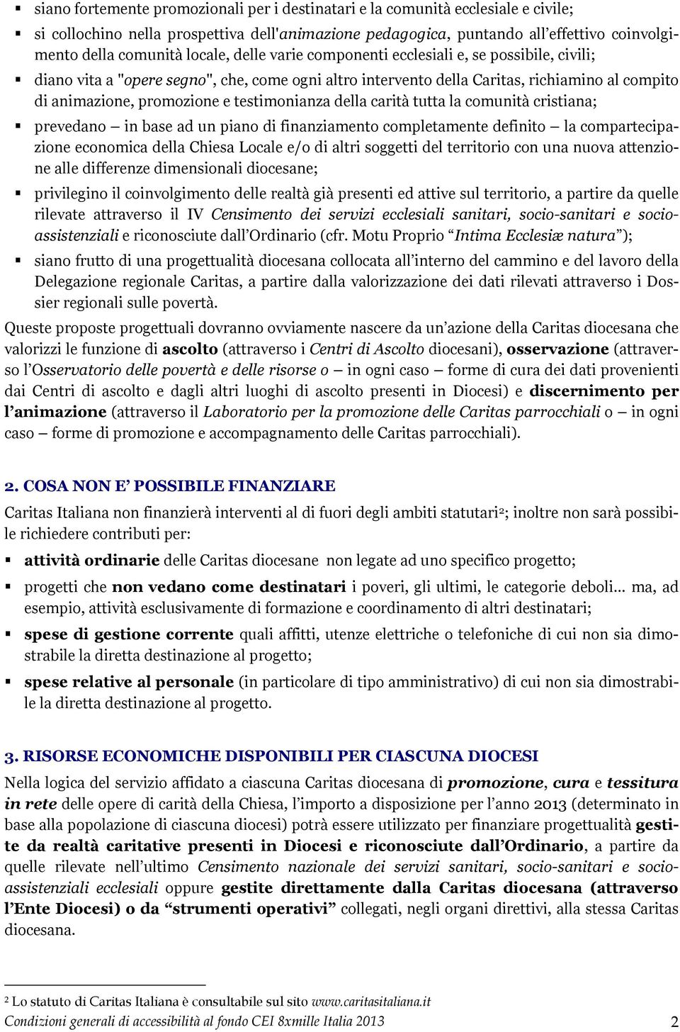 testimonianza della carità tutta la comunità cristiana; prevedano in base ad un piano di finanziamento completamente definito la compartecipazione economica della Chiesa Locale e/o di altri soggetti