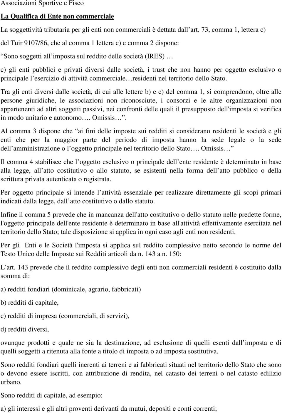 i trust che non hanno per oggetto esclusivo o principale l esercizio di attività commerciale residenti nel territorio dello Stato.