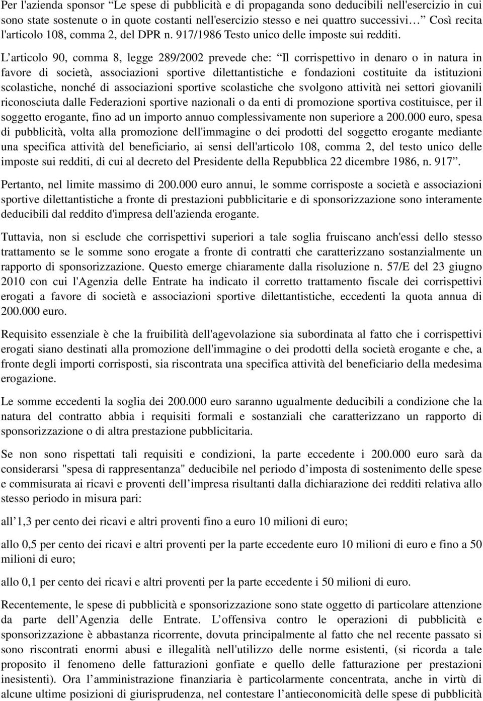 L articolo 90, comma 8, legge 289/2002 prevede che: Il corrispettivo in denaro o in natura in favore di società, associazioni sportive dilettantistiche e fondazioni costituite da istituzioni