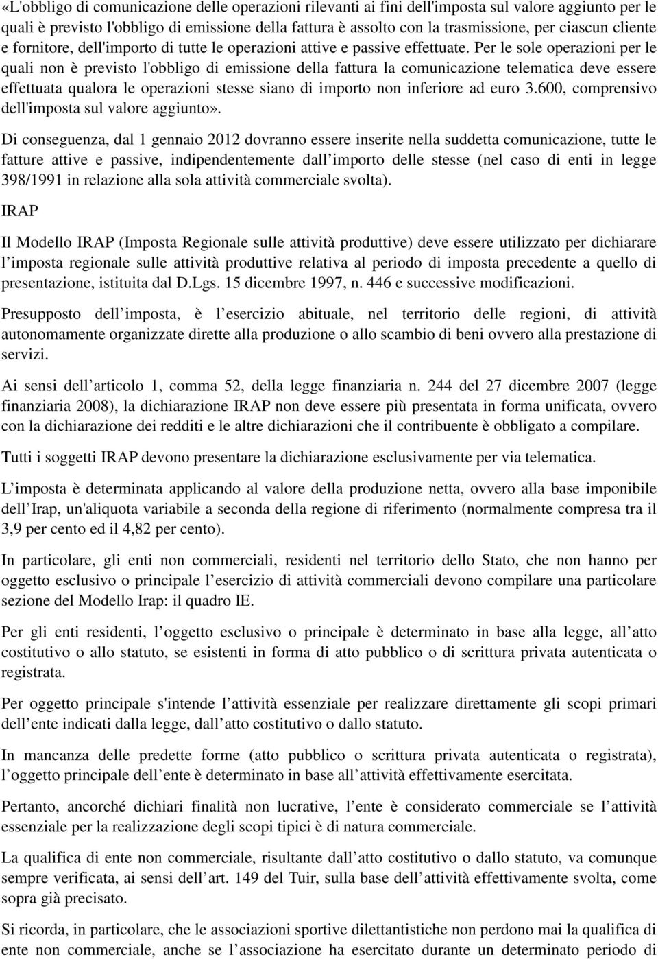 Per le sole operazioni per le quali non è previsto l'obbligo di emissione della fattura la comunicazione telematica deve essere effettuata qualora le operazioni stesse siano di importo non inferiore