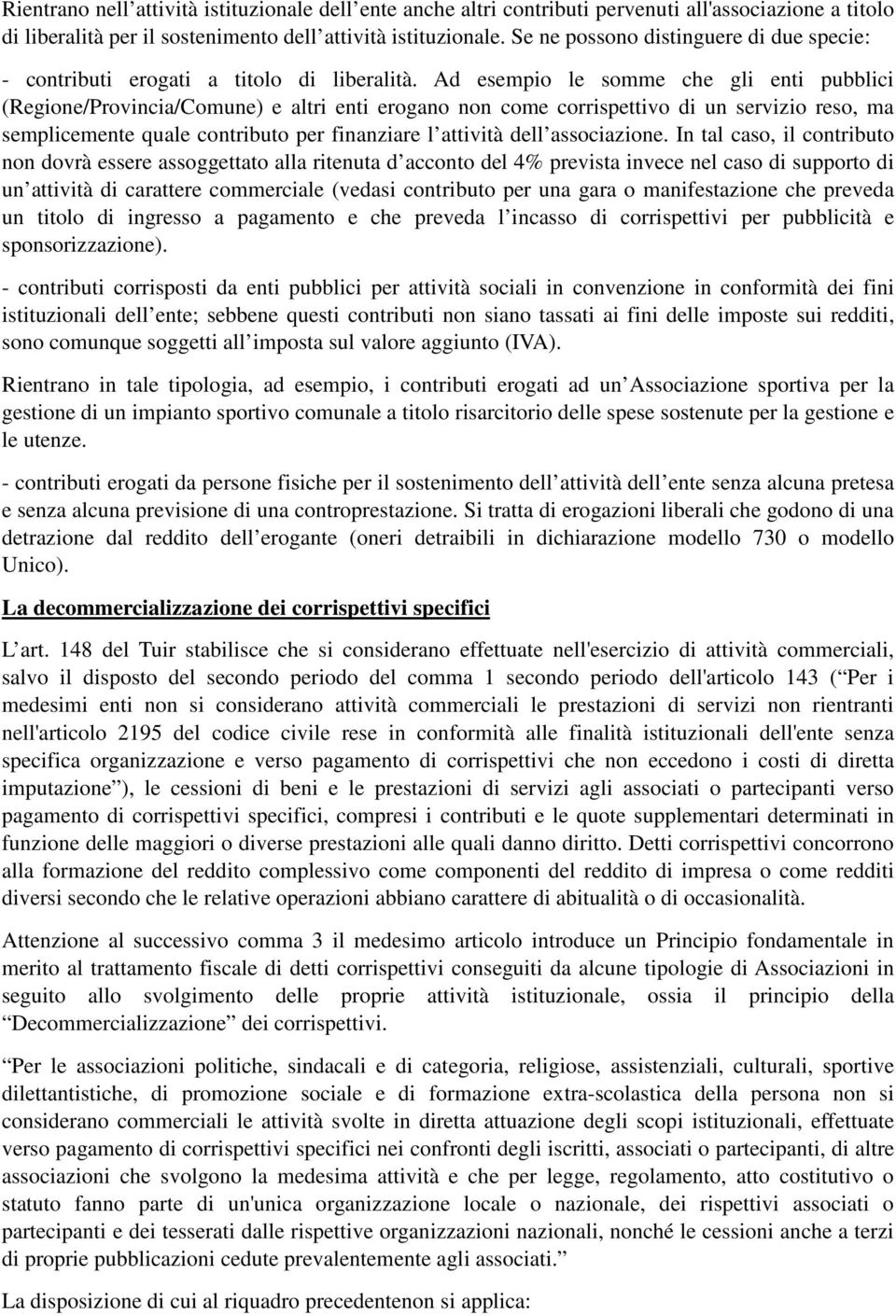 Ad esempio le somme che gli enti pubblici (Regione/Provincia/Comune) e altri enti erogano non come corrispettivo di un servizio reso, ma semplicemente quale contributo per finanziare l attività dell