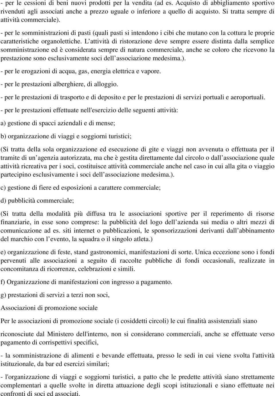 L attività di ristorazione deve sempre essere distinta dalla semplice somministrazione ed è considerata sempre di natura commerciale, anche se coloro che ricevono la prestazione sono esclusivamente