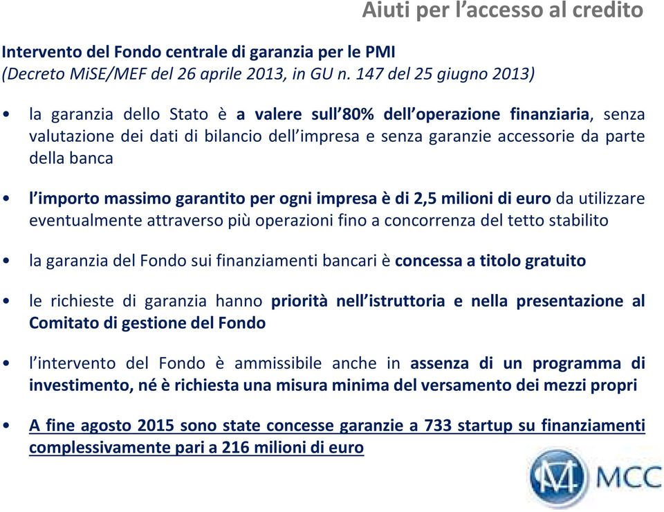 importo massimo garantito per ogni impresa è di 2,5 milioni di euro da utilizzare eventualmente attraverso più operazioni fino a concorrenza del tetto stabilito la garanzia del Fondo sui