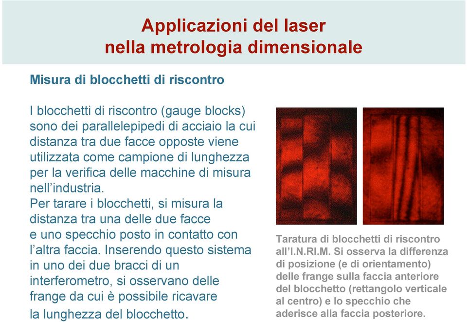 Per tarare i blocchetti, si misura la distanza tra una delle due facce e uno specchio posto in contatto con l altra faccia.