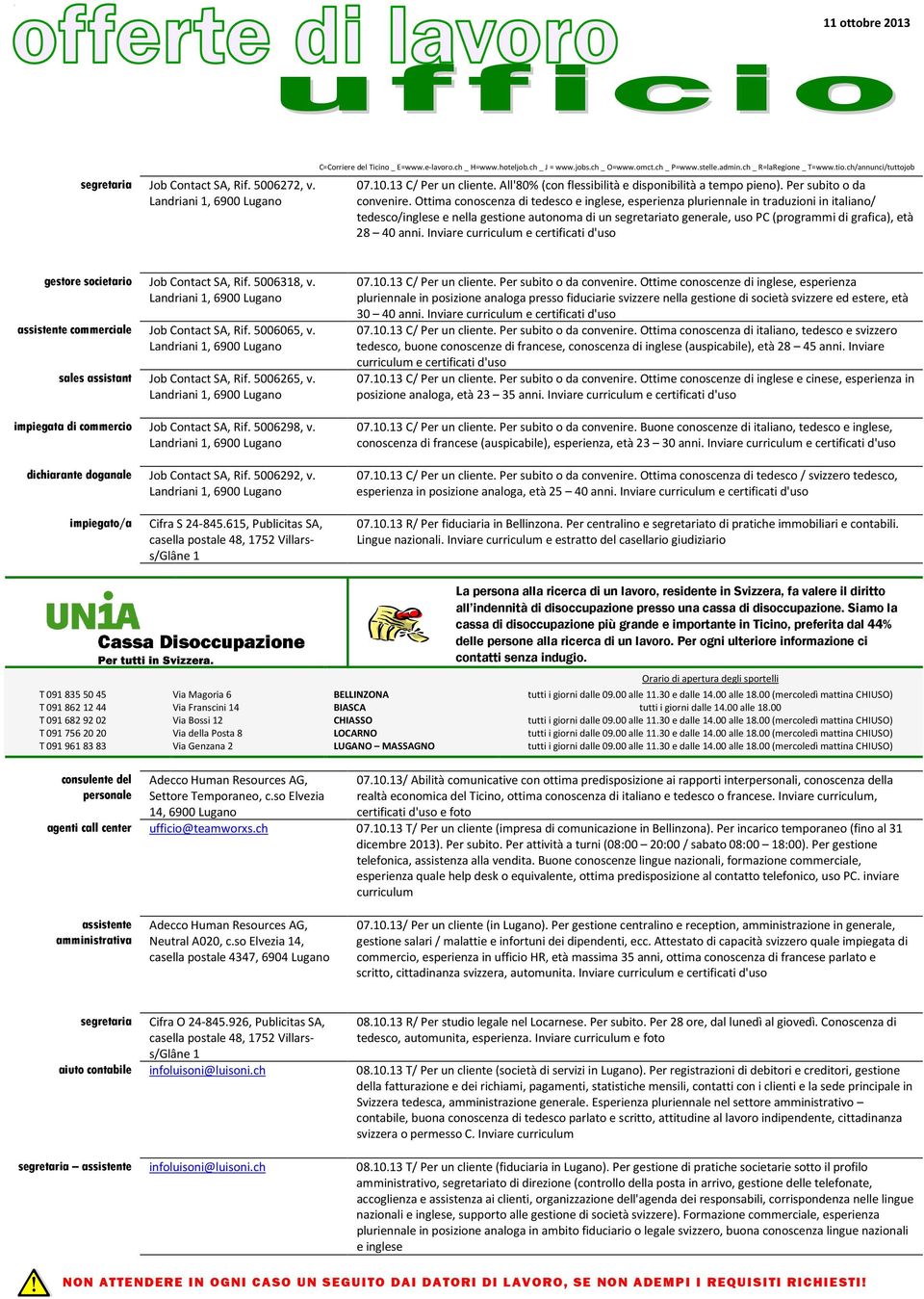 40 anni. Inviare curriculum e certificati d'uso gestore societario Job Contact SA, Rif. 500638, v. Landriani, 6900 Lugano assistente commerciale Job Contact SA, Rif. 5006065, v.