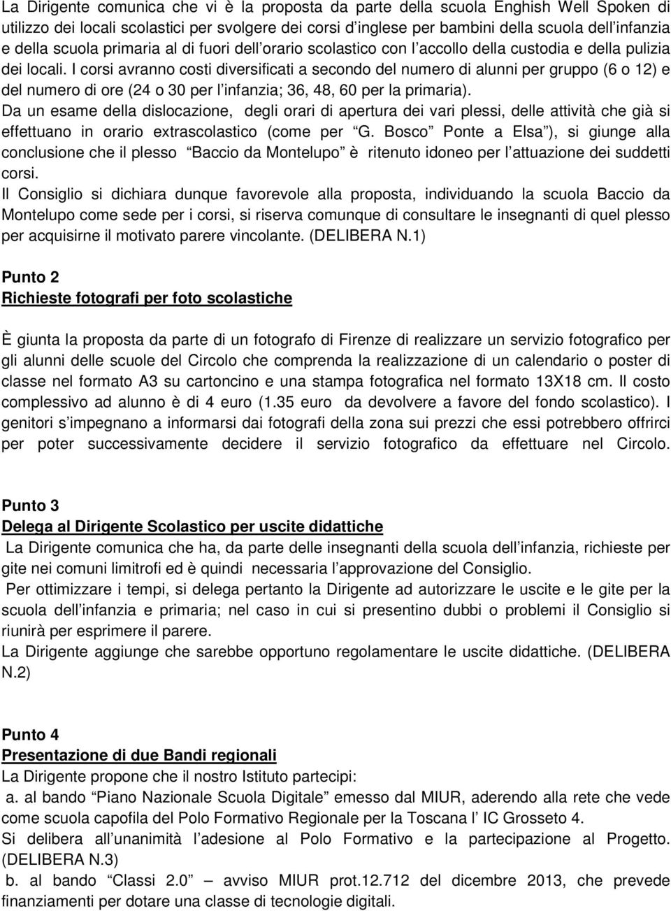 I corsi avranno costi diversificati a secondo del numero di alunni per gruppo (6 o 12) e del numero di ore (24 o 30 per l infanzia; 36, 48, 60 per la primaria).