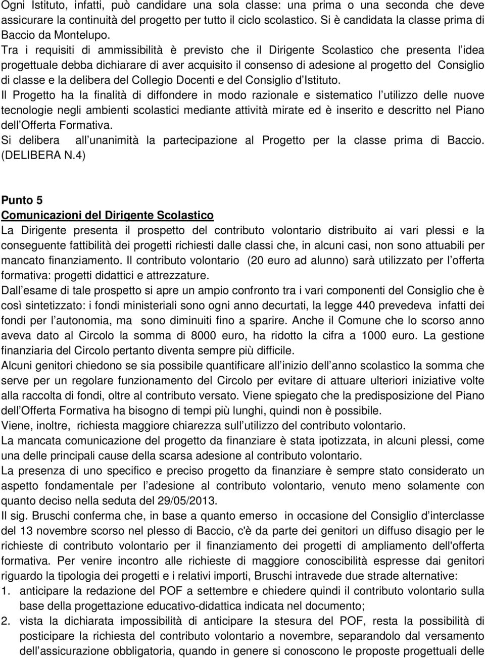 Tra i requisiti di ammissibilità è previsto che il Dirigente Scolastico che presenta l idea progettuale debba dichiarare di aver acquisito il consenso di adesione al progetto del Consiglio di classe