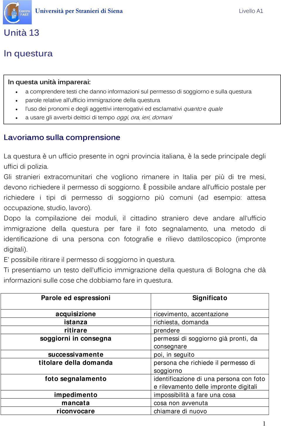 ogni provincia italiana, è la sede principale degli uffici di polizia. Gli stranieri extracomunitari che vogliono rimanere in Italia per più di tre mesi, devono richiedere il permesso di soggiorno.