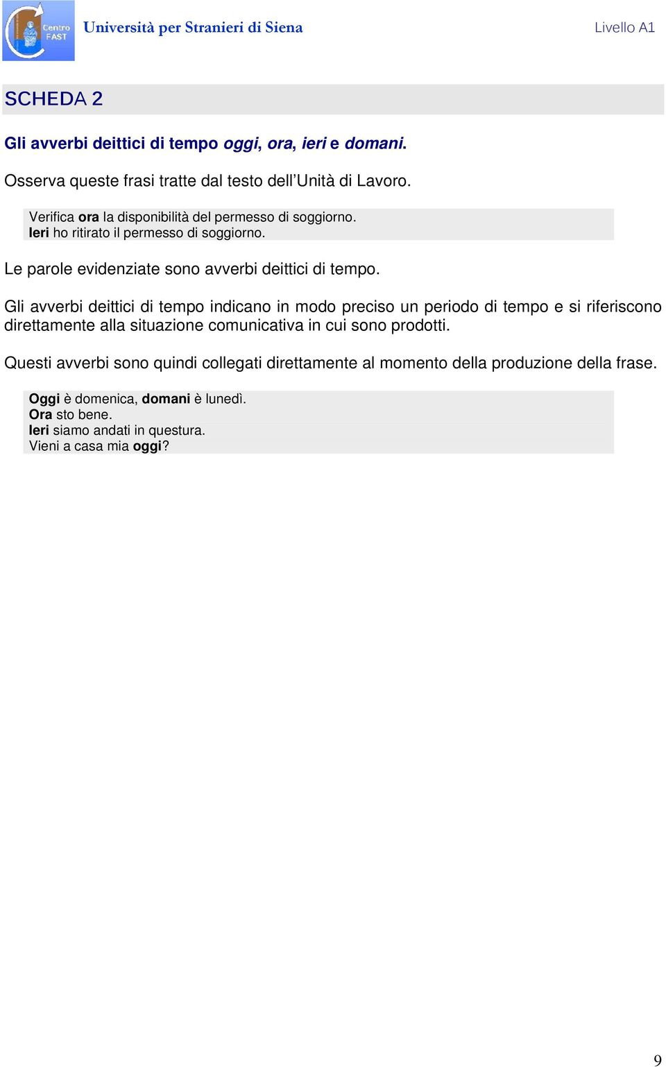 Gli avverbi deittici di tempo indicano in modo preciso un periodo di tempo e si riferiscono direttamente alla situazione comunicativa in cui sono prodotti.