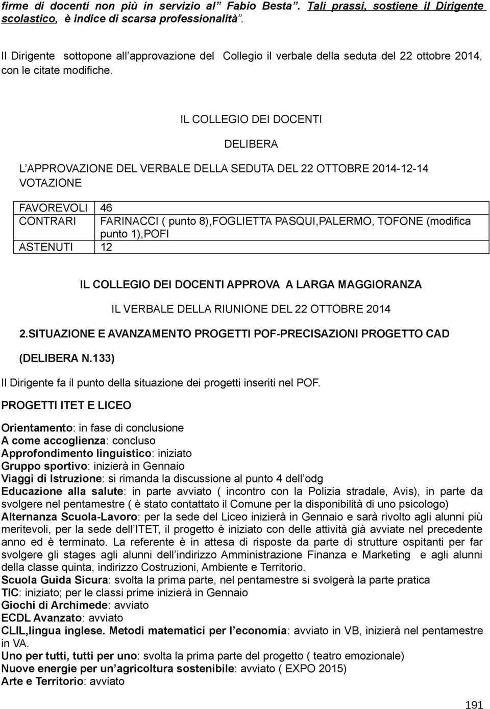 IL COLLEGIO DEI DOCENTI DELIBERA L APPROVAZIONE DEL VERBALE DELLA SEDUTA DEL 22 OTTOBRE 2014-12-14 FAVOREVOLI 46 CONTRARI FARINACCI ( punto 8),FOGLIETTA PASQUI,PALERMO, TOFONE (modifica punto 1),POFI