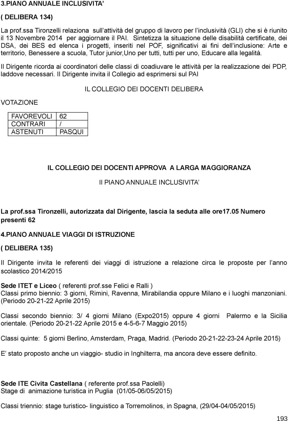 junior,uno per tutti, tutti per uno, Educare alla legalità. Il Dirigente ricorda ai coordinatori delle classi di coadiuvare le attività per la realizzazione dei PDP, laddove necessari.