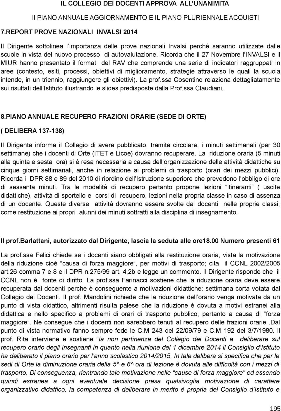 Ricorda che il 27 Novembre l INVALSI e il MIUR hanno presentato il format del RAV che comprende una serie di indicatori raggruppati in aree (contesto, esiti, processi, obiettivi di miglioramento,