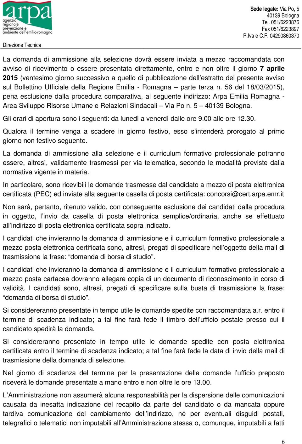 56 del 18/03/2015), pena esclusione dalla procedura comparativa, al seguente indirizzo: Arpa Emilia Romagna - Area Sviluppo Risorse Umane e Relazioni Sindacali Via Po n. 5.