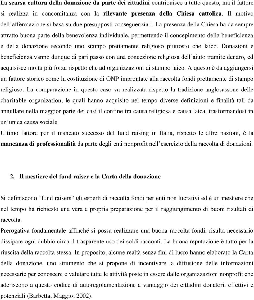 La presenza della Chiesa ha da sempre attratto buona parte della benevolenza individuale, permettendo il concepimento della beneficienza e della donazione secondo uno stampo prettamente religioso