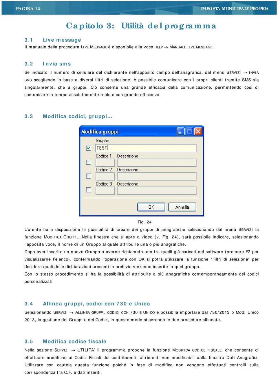 Utilità del programma Il manuale della procedura LIVE MESSAGE è disponibile alla voce HELP MANUALE LIVE MESSAGE. 3.