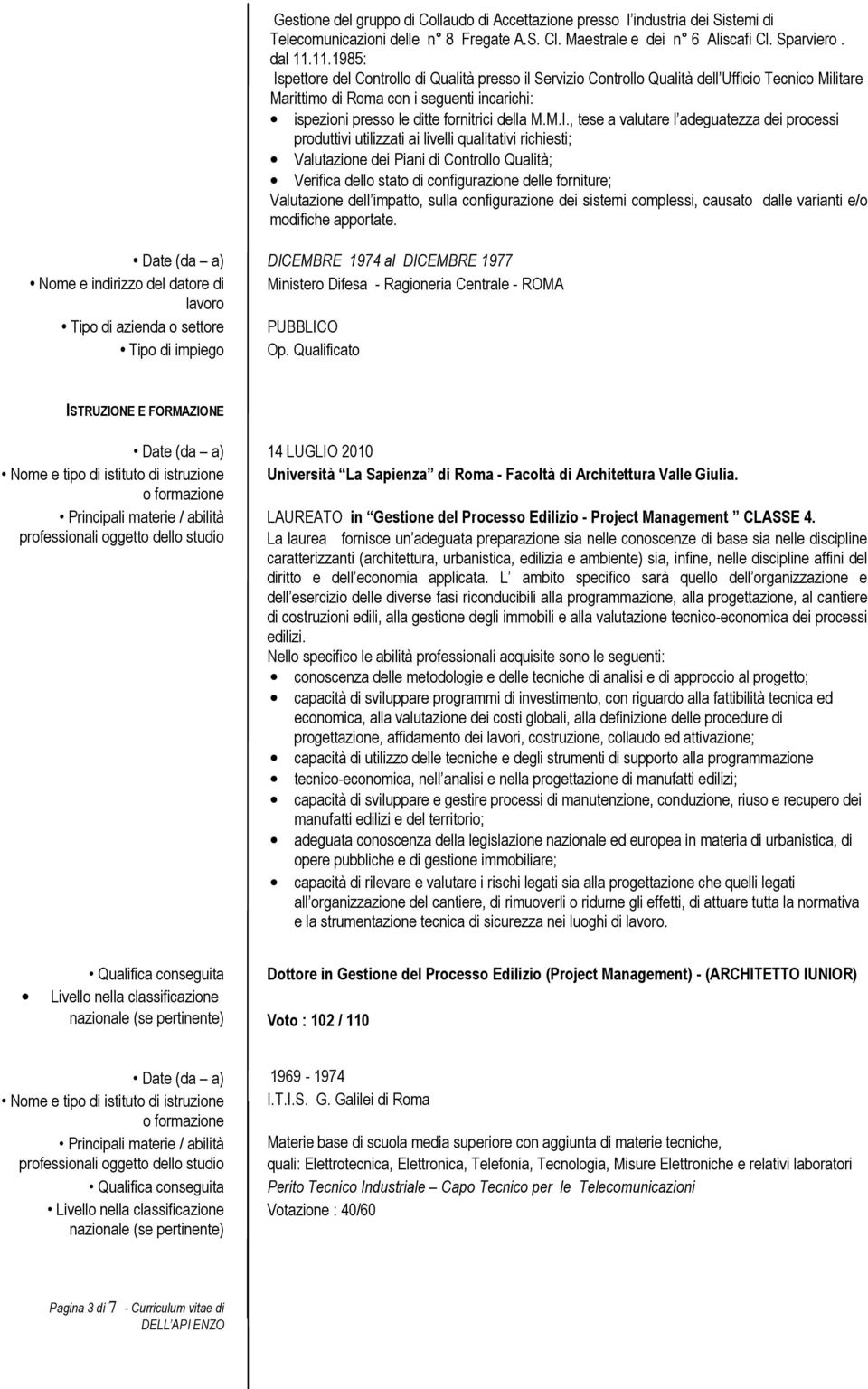 M.I., tese a valutare l adeguatezza dei processi produttivi utilizzati ai livelli qualitativi richiesti; Valutazione dei Piani di Controllo Qualità; Verifica dello stato di configurazione delle