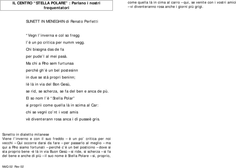 Ma chi a Rho sem furtunaa perché gh è un bel postesinn in due se stà propri beninn; lè là in via del Bon Gesù, se rid, se scherza, se fa del ben e anca de pù.