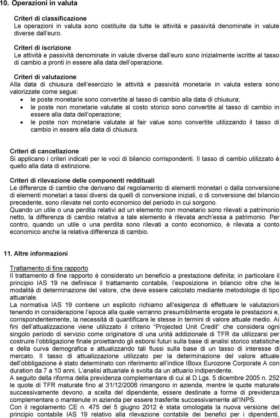 Criteri di valutazione Alla data di chiusura dell esercizio le attività e passività monetarie in valuta estera sono valorizzate come segue: le poste monetarie sono convertite al tasso di cambio alla