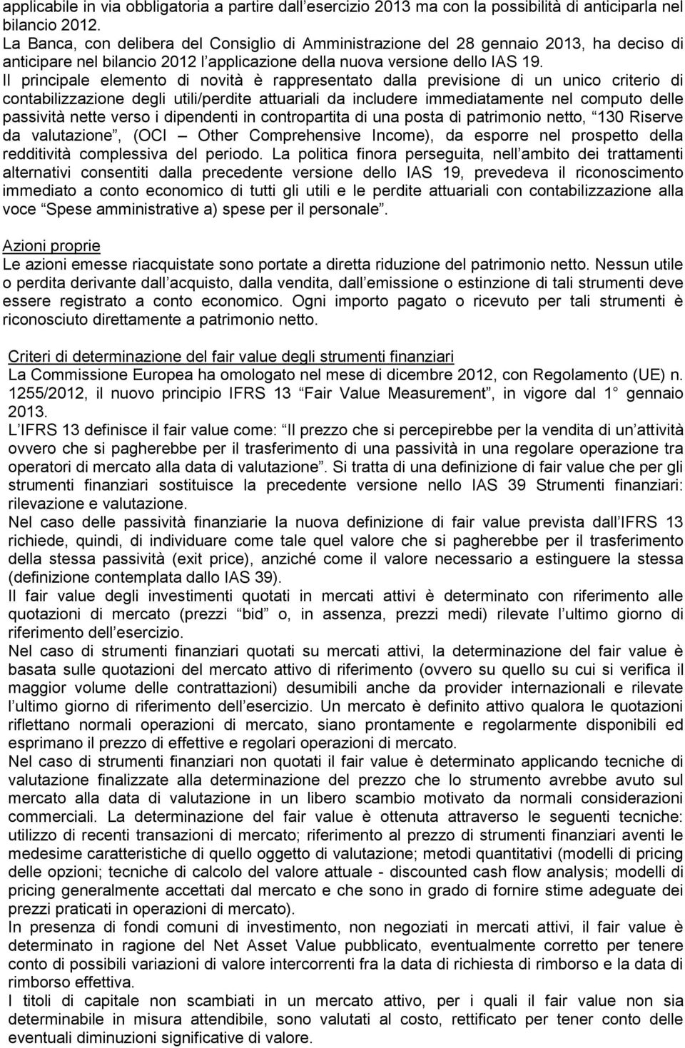 Il principale elemento di novità è rappresentato dalla previsione di un unico criterio di contabilizzazione degli utili/perdite attuariali da includere immediatamente nel computo delle passività