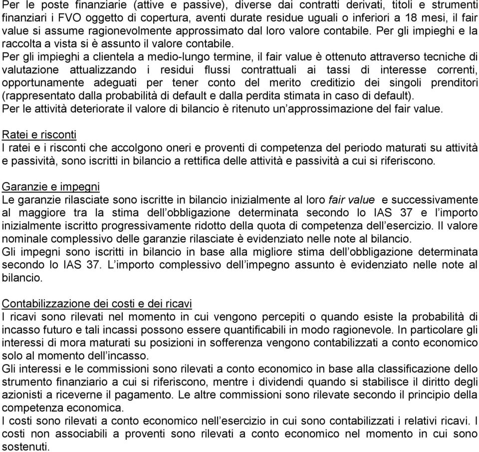 Per gli impieghi a clientela a medio-lungo termine, il fair value è ottenuto attraverso tecniche di valutazione attualizzando i residui flussi contrattuali ai tassi di interesse correnti,