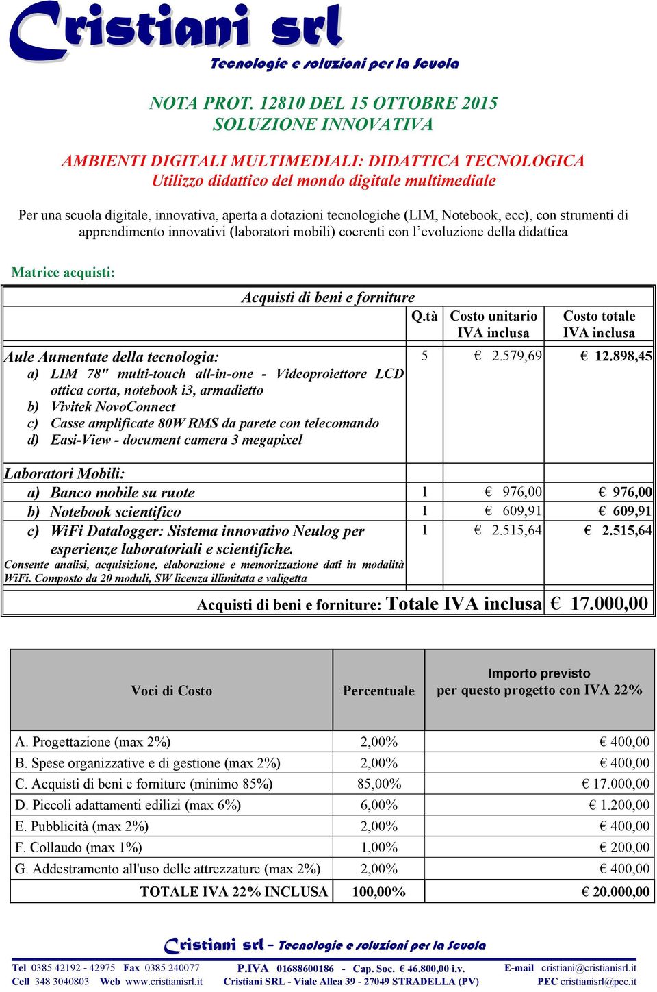 dotazioni tecnologiche (LIM, Notebook, ecc), con strumenti di apprendimento innovativi (laboratori mobili) coerenti con l evoluzione della didattica Matrice acquisti: Acquisti di beni e forniture Q.