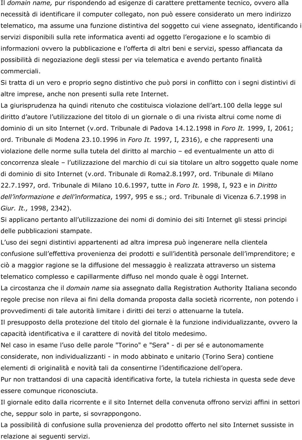 pubblicazione e l offerta di altri beni e servizi, spesso affiancata da possibilità di negoziazione degli stessi per via telematica e avendo pertanto finalità commerciali.