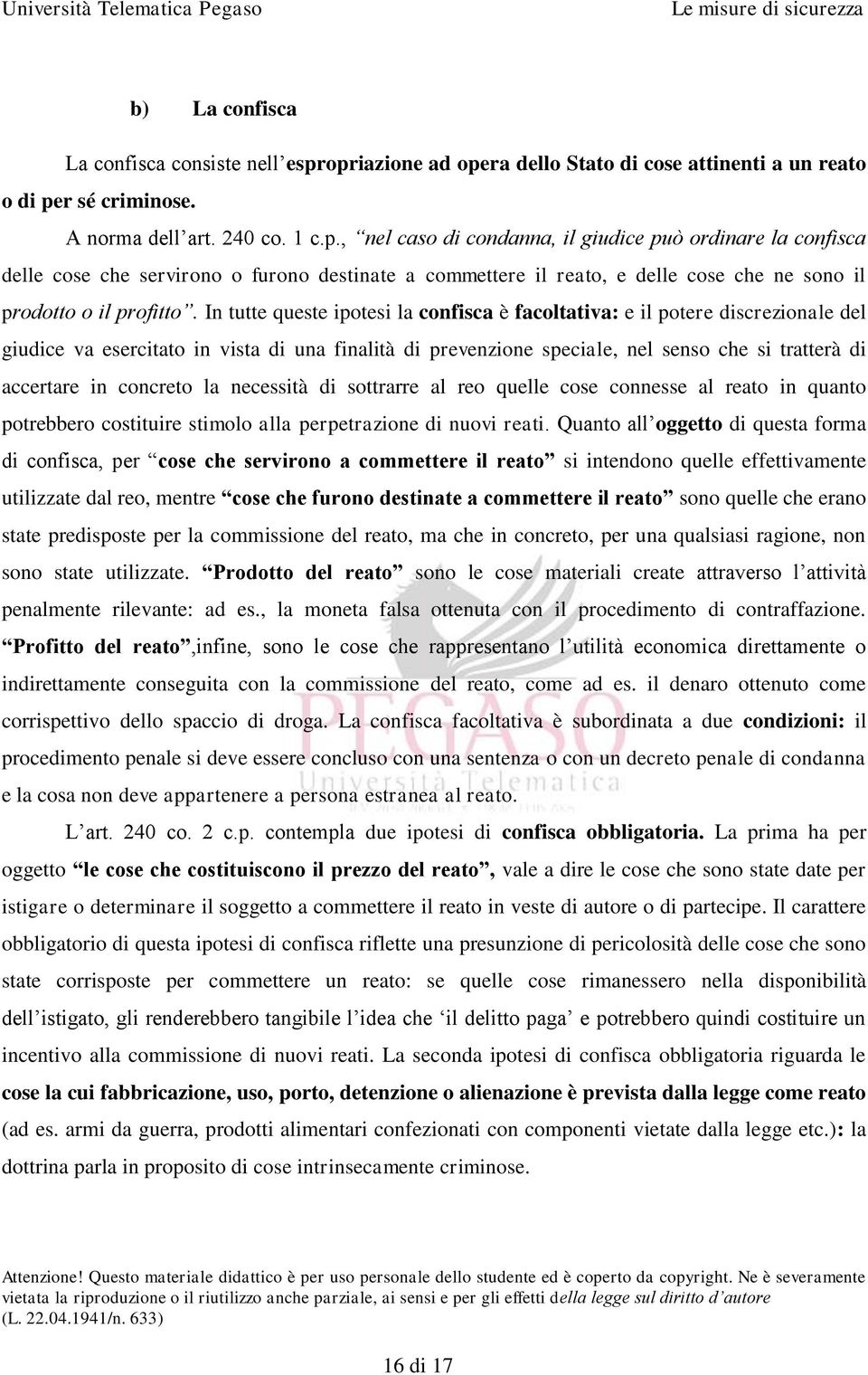 In tutte queste ipotesi la confisca è facoltativa: e il potere discrezionale del giudice va esercitato in vista di una finalità di prevenzione speciale, nel senso che si tratterà di accertare in