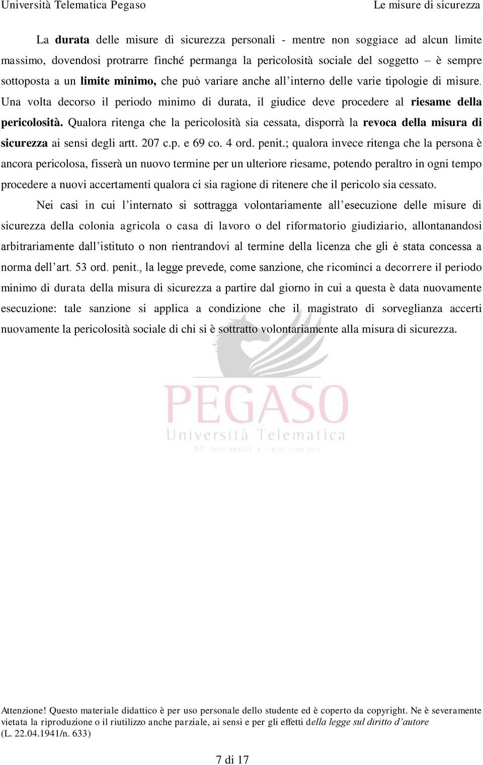 Qualora ritenga che la pericolosità sia cessata, disporrà la revoca della misura di sicurezza ai sensi degli artt. 207 c.p. e 69 co. 4 ord. penit.