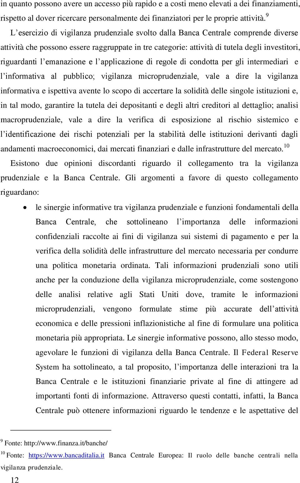 emanazione e l applicazione di regole di condotta per gli intermediari e l informativa al pubblico; vigilanza microprudenziale, vale a dire la vigilanza informativa e ispettiva avente lo scopo di