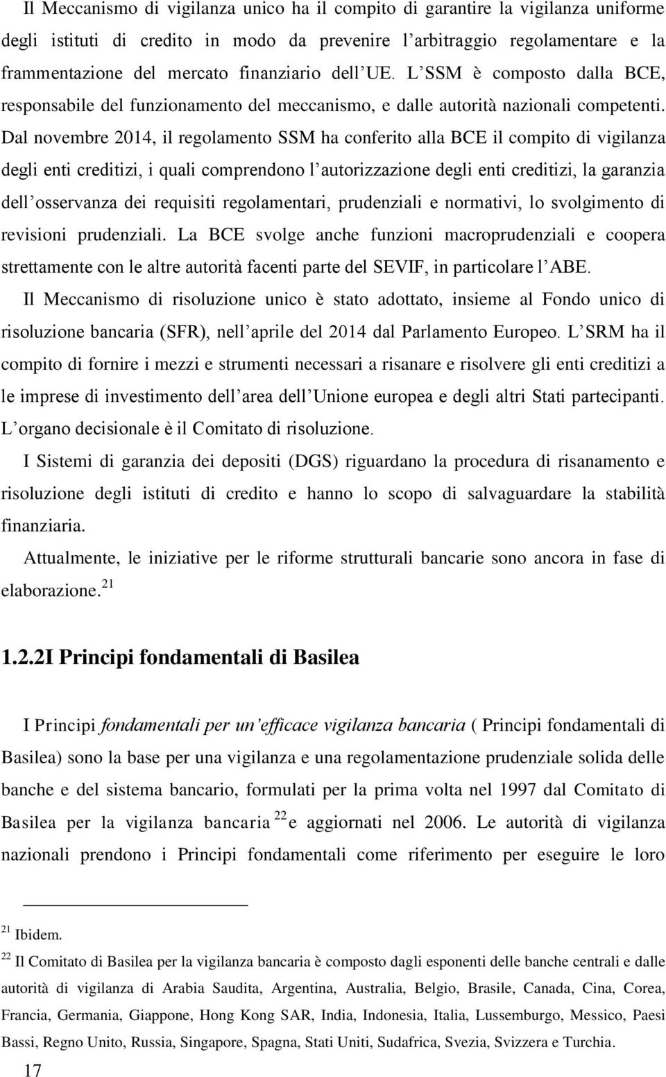 Dal novembre 2014, il regolamento SSM ha conferito alla BCE il compito di vigilanza degli enti creditizi, i quali comprendono l autorizzazione degli enti creditizi, la garanzia dell osservanza dei