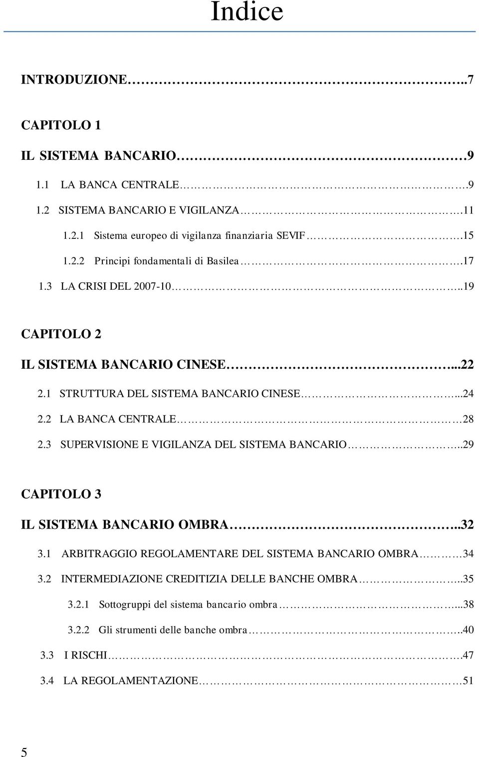 3 SUPERVISIONE E VIGILANZA DEL SISTEMA BANCARIO..29 CAPITOLO 3 IL SISTEMA BANCARIO OMBRA..32 3.1 ARBITRAGGIO REGOLAMENTARE DEL SISTEMA BANCARIO OMBRA 34 3.