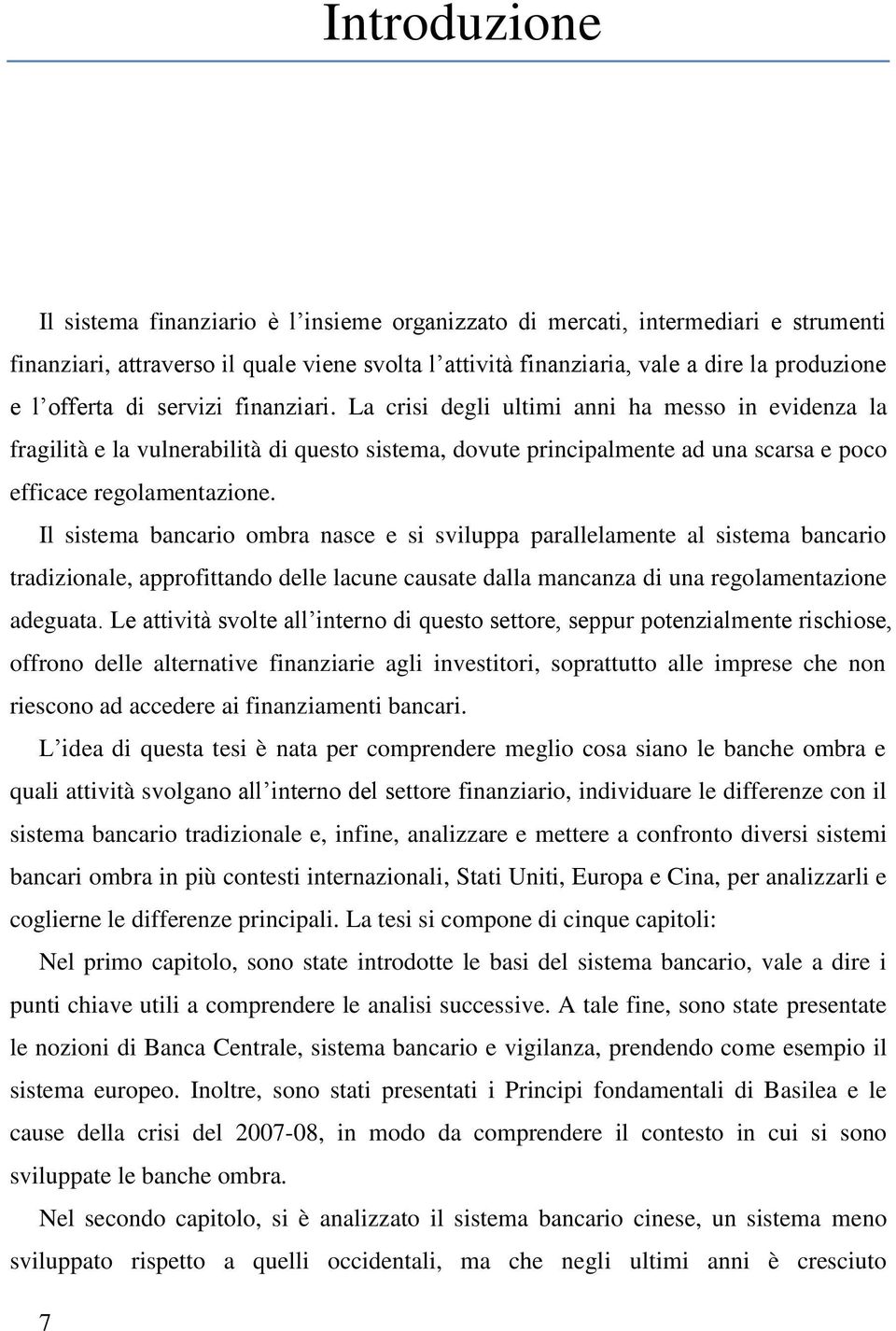 Il sistema bancario ombra nasce e si sviluppa parallelamente al sistema bancario tradizionale, approfittando delle lacune causate dalla mancanza di una regolamentazione adeguata.