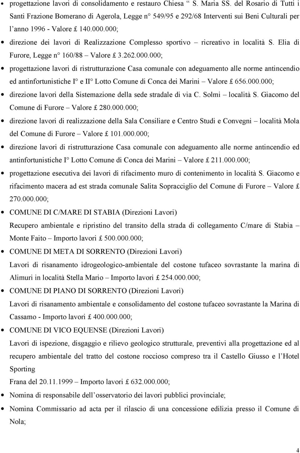 000; direzione dei lavori di Realizzazione Complesso sportivo ricreativo in località S. Elia di Furore, Legge n 160/88 Valore 3.262.000.000; progettazione lavori di ristrutturazione Casa comunale con adeguamento alle norme antincendio ed antinfortunistiche I e II Lotto Comune di Conca dei Marini Valore 656.