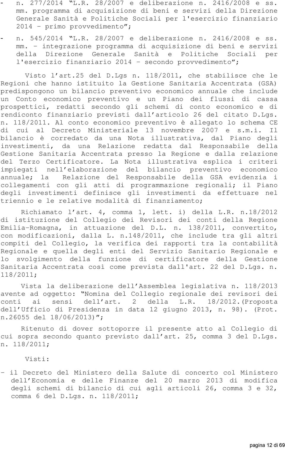 2416/2008 e ss. mm. integrazione programma di acquisizione di beni e servizi della Direzione Generale Sanità e Politiche Sociali per l'esercizio finanziario 2014 secondo provvedimento ; Visto l art.