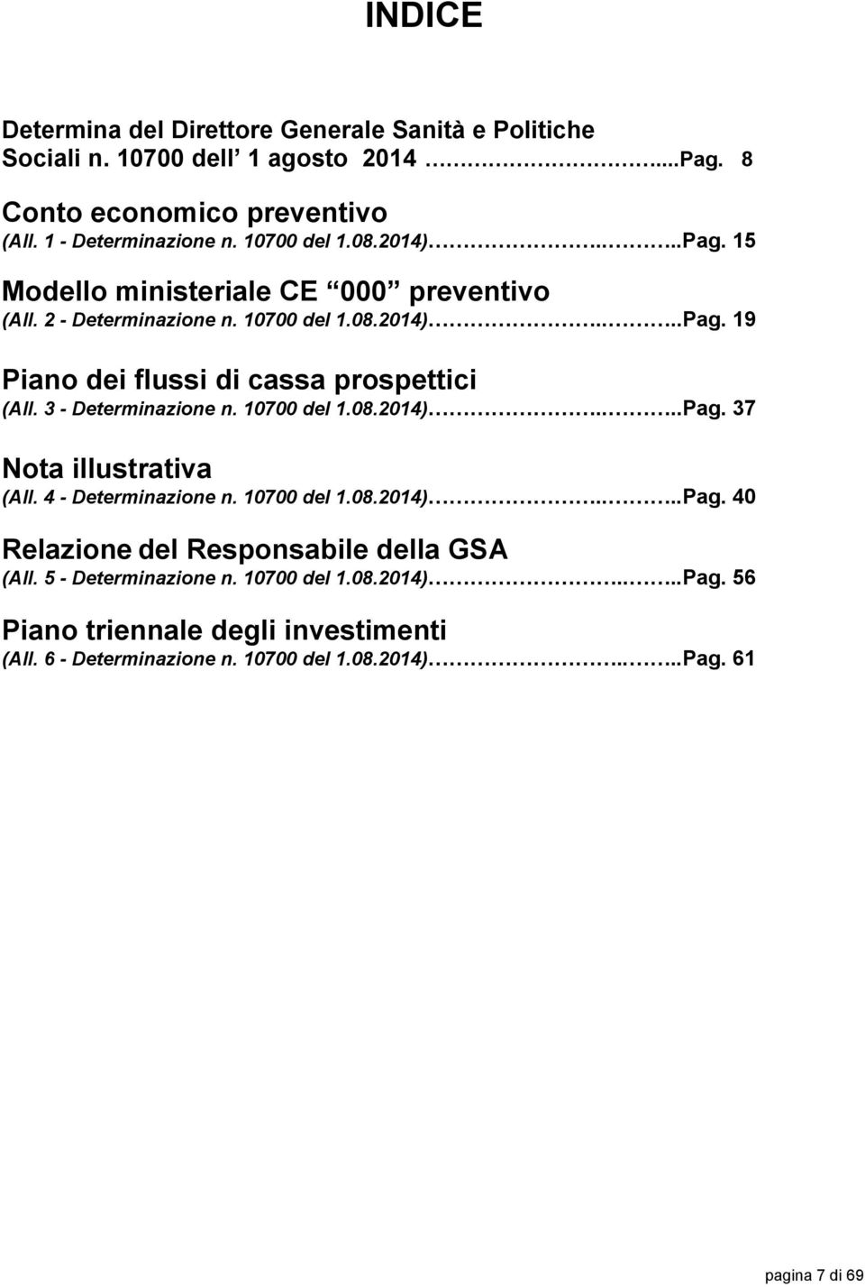 3 Determinazione n. 10700 del 1.08.2014)....Pag. 37 Nota illustrativa (All. 4 Determinazione n. 10700 del 1.08.2014)....Pag. 40 Relazione del Responsabile della GSA (All.