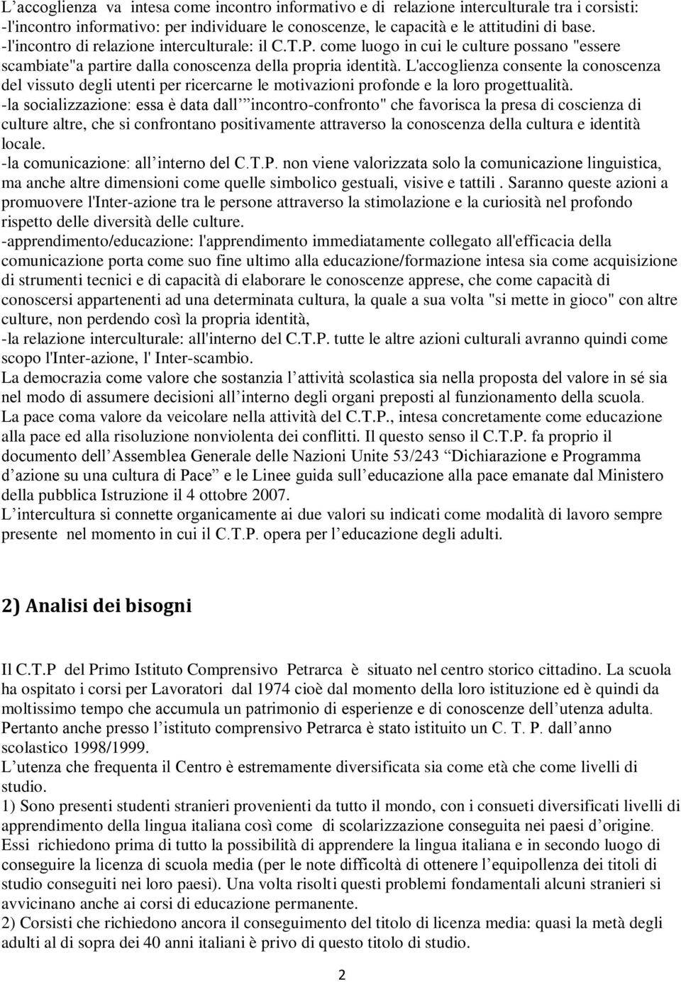 L'accoglienza consente la conoscenza del vissuto degli utenti per ricercarne le motivazioni profonde e la loro progettualità.