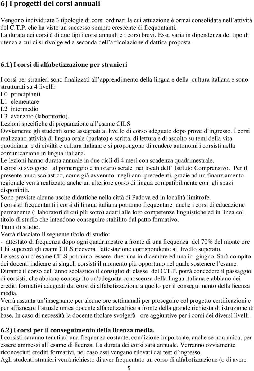 Essa varia in dipendenza del tipo di utenza a cui ci si rivolge ed a seconda dell articolazione didattica proposta 6.