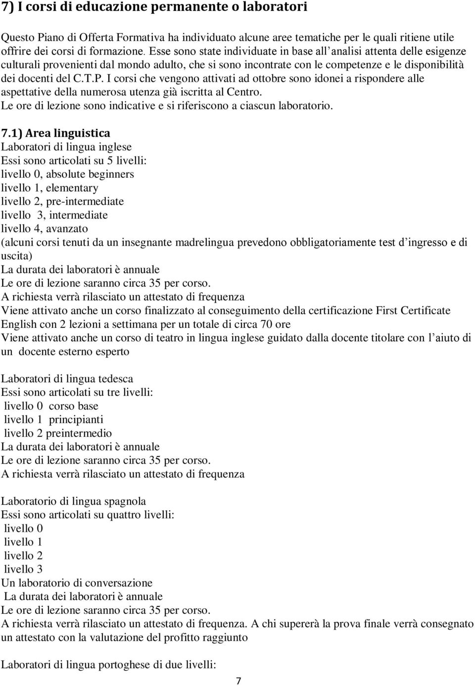 I corsi che vengono attivati ad ottobre sono idonei a rispondere alle aspettative della numerosa utenza già iscritta al Centro.