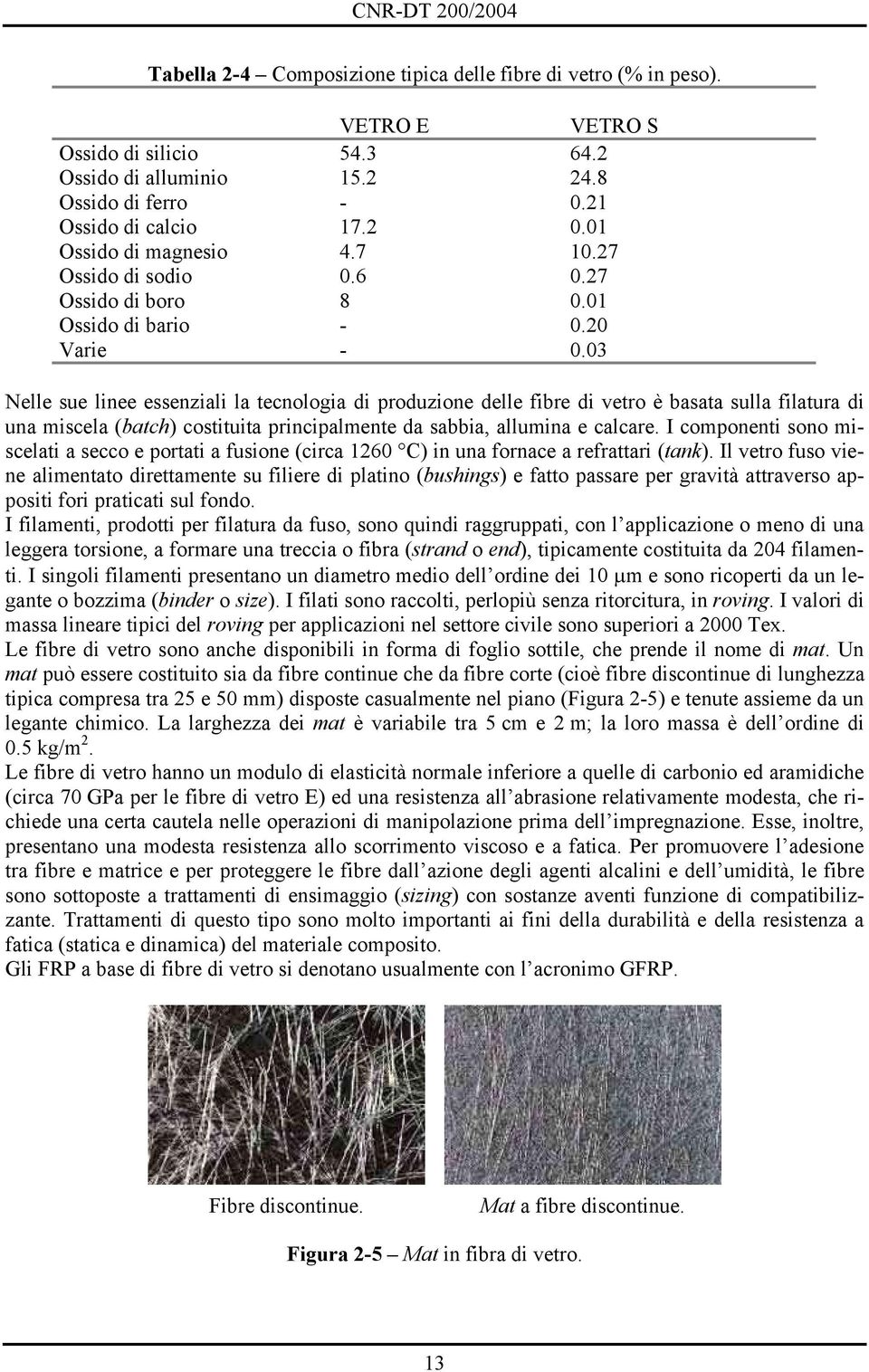 03 Nelle sue linee essenziali la tecnologia di produzione delle fibre di vetro è basata sulla filatura di una miscela (batch) costituita principalmente da sabbia, allumina e calcare.