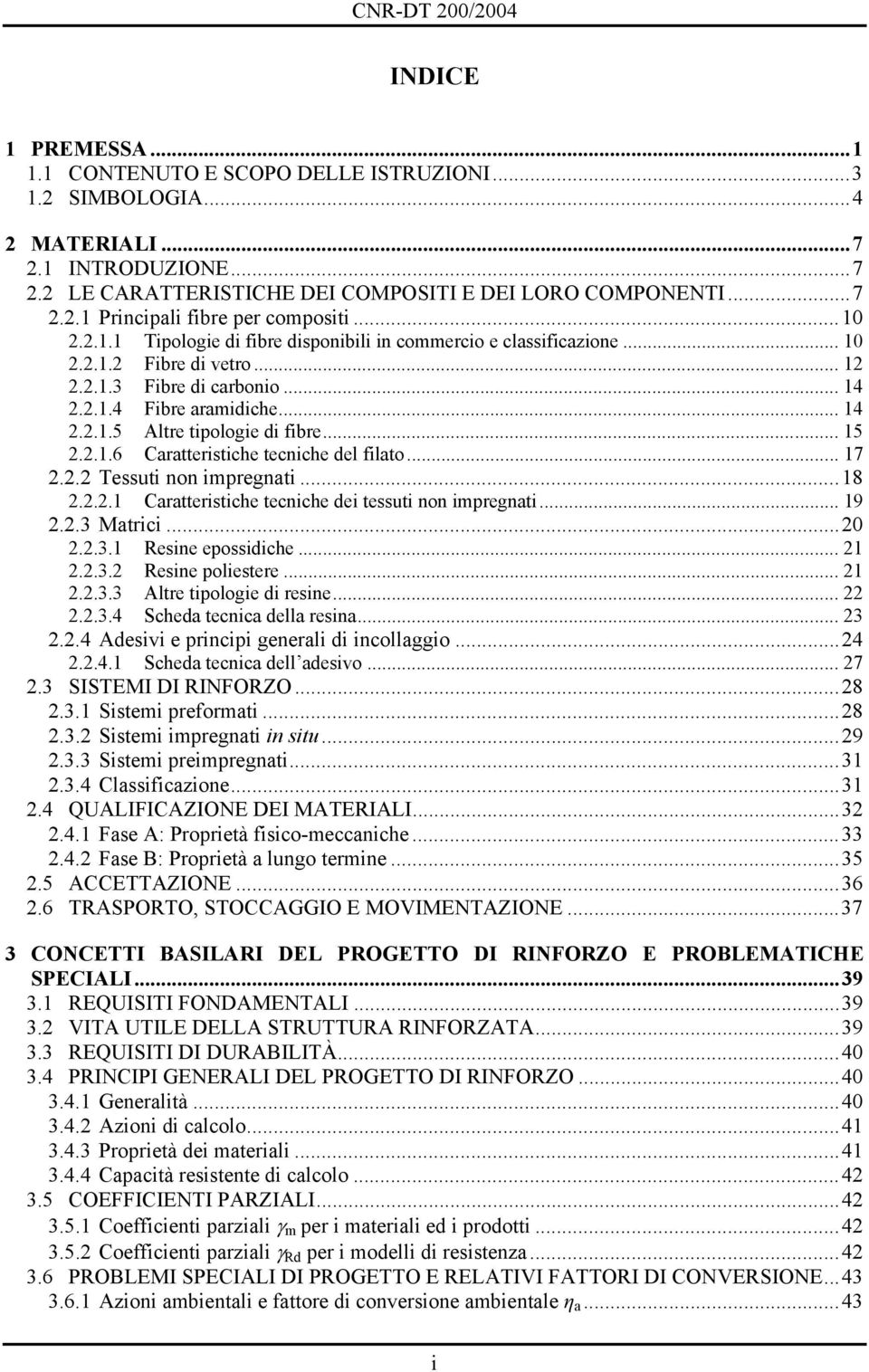 .. 15 2.2.1.6 Caratteristiche tecniche del filato... 17 2.2.2 Tessuti non impregnati...18 2.2.2.1 Caratteristiche tecniche dei tessuti non impregnati... 19 2.2.3 Matrici...20 2.2.3.1 Resine epossidiche.