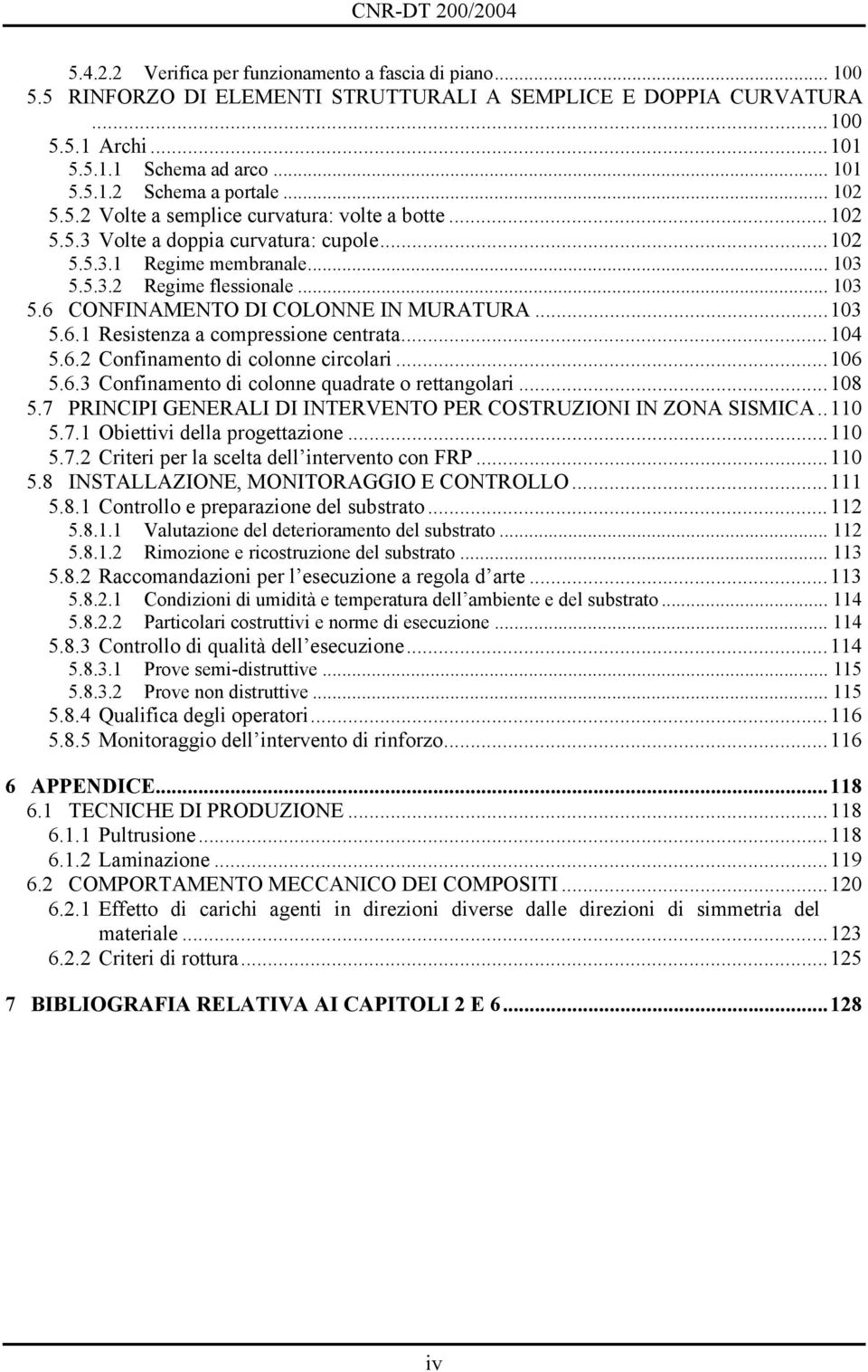 ..103 5.6.1 Resistenza a compressione centrata...104 5.6.2 Confinamento di colonne circolari...106 5.6.3 Confinamento di colonne quadrate o rettangolari...108 5.