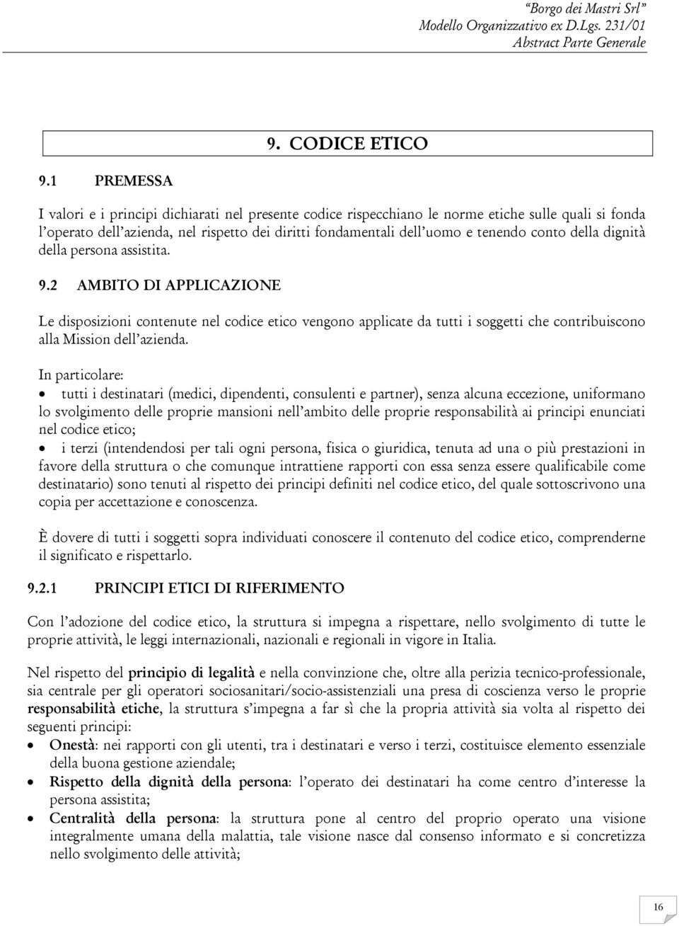 conto della dignità della persona assistita. 9.2 AMBITO DI APPLICAZIONE Le disposizioni contenute nel codice etico vengono applicate da tutti i soggetti che contribuiscono alla Mission dell azienda.