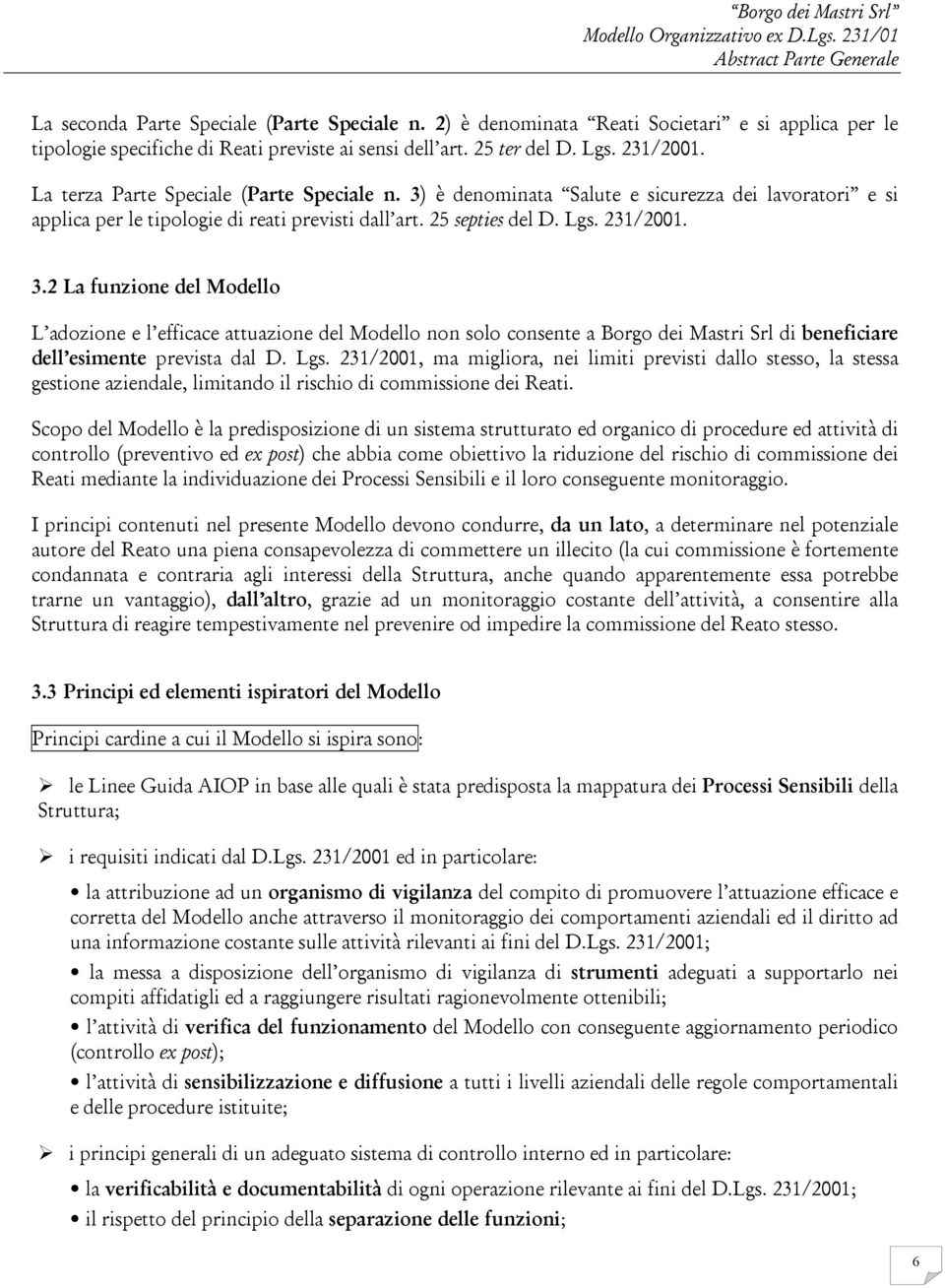 è denominata Salute e sicurezza dei lavoratori e si applica per le tipologie di reati previsti dall art. 25 septies del D. Lgs. 231/2001. 3.