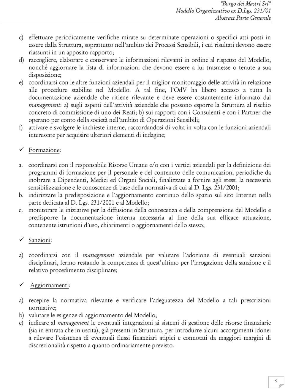 lui trasmesse o tenute a sua disposizione; e) coordinarsi con le altre funzioni aziendali per il miglior monitoraggio delle attività in relazione alle procedure stabilite nel Modello.