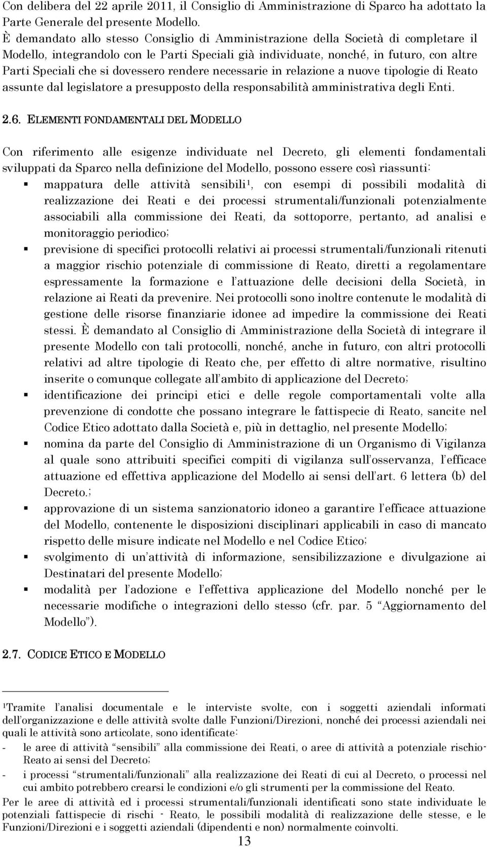 dovessero rendere necessarie in relazione a nuove tipologie di Reato assunte dal legislatore a presupposto della responsabilità amministrativa degli Enti. 2.6.