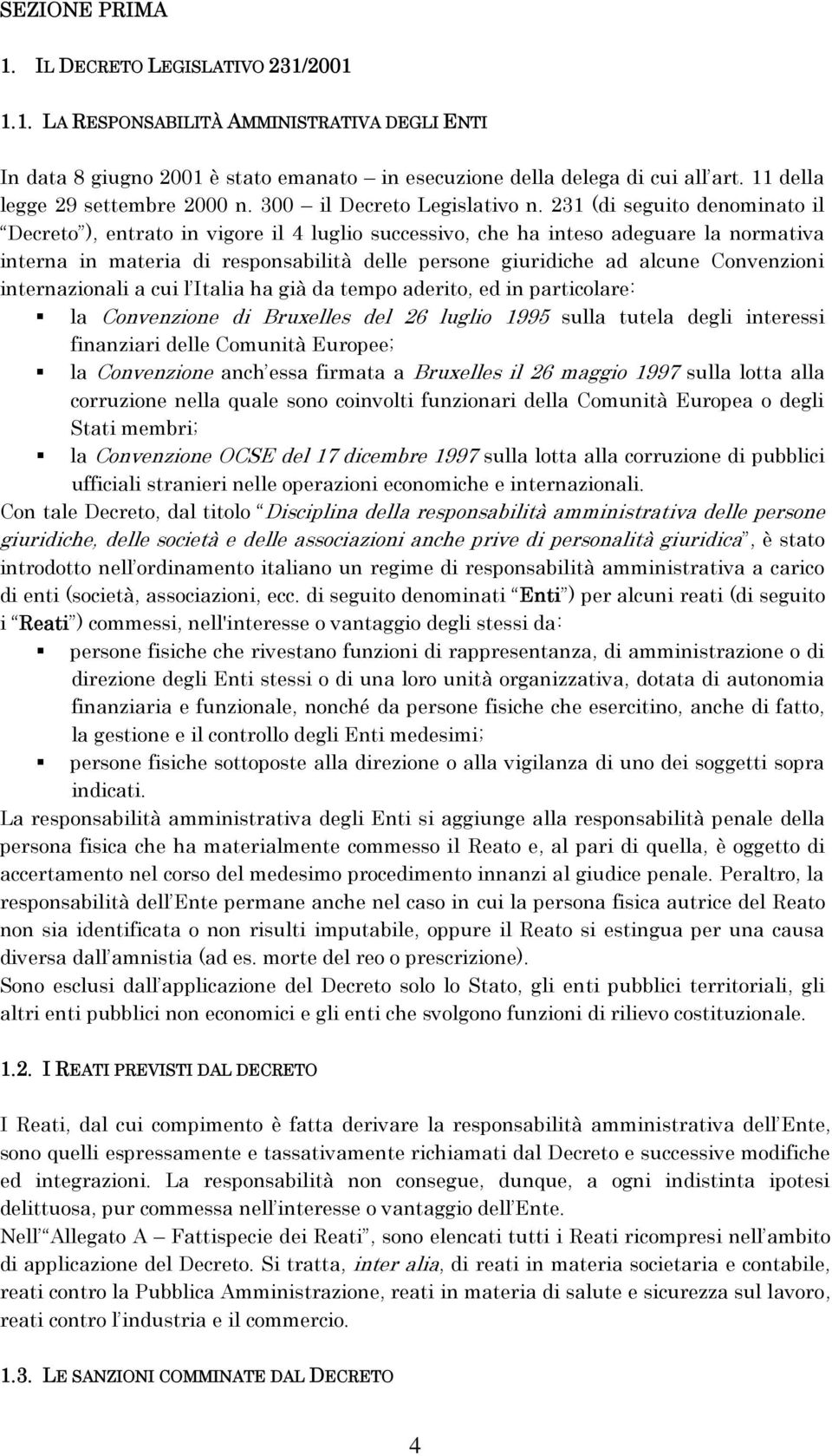 231 (di seguito denominato il Decreto ), entrato in vigore il 4 luglio successivo, che ha inteso adeguare la normativa interna in materia di responsabilità delle persone giuridiche ad alcune